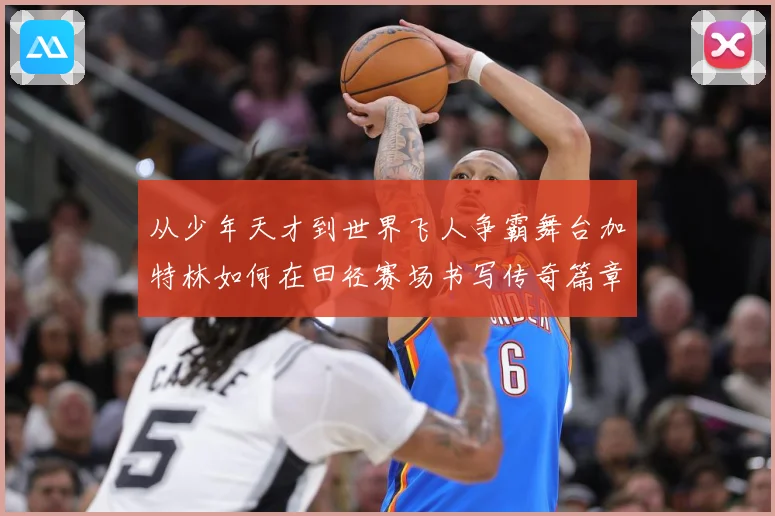 从少年天才到世界飞人争霸舞台加特林如何在田径赛场书写传奇篇章解析