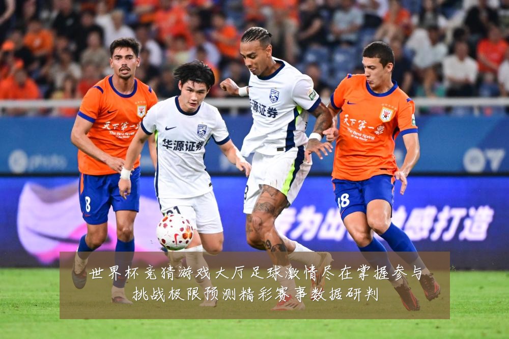 世界杯竞猜游戏大厅足球激情尽在掌握参与挑战极限预测精彩赛事数据研判