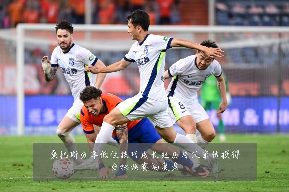 桑托斯分享低位技巧成长经历与父亲传授得分秘诀赛场复盘